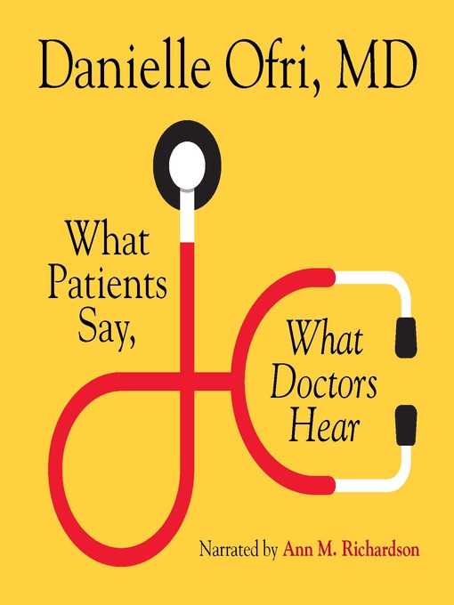 Title details for What Patients Say, What Doctors Hear by Danielle Ofri, MD - Available